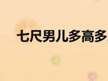七尺男兒多高多少厘米（七尺男兒多高）