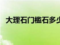 大理石門檻石多少錢一米（大理石門檻石）
