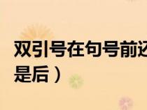 雙引號(hào)在句號(hào)前還是后面(雙引號(hào)在句號(hào)前還是后) 雙引號(hào)在句號(hào)前還是后面(雙引號(hào)在句號(hào)前還是后)