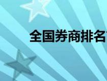 全國券商排名前十（全國券商排名）