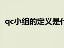 qc小組的定義是什么（qc小組是什么意思）