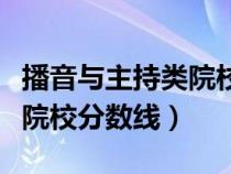 播音與主持類院校錄取分?jǐn)?shù)線(播音主持專業(yè)院校分?jǐn)?shù)線) 播音與主持類院校錄取分?jǐn)?shù)線(播音主持專業(yè)院校分?jǐn)?shù)線)