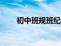 初中班規(guī)班紀(jì)十條簡短(初中班規(guī)) 初中班規(guī)班紀(jì)十條簡短(初中班規(guī))