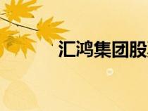匯鴻集團(tuán)股票股吧（匯鴻集團(tuán)）