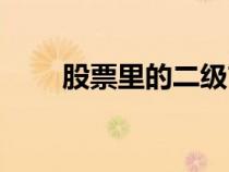 股票里的二級(jí)市場（股票二級(jí)市場）