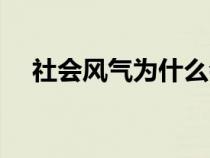 社會(huì)風(fēng)氣為什么會(huì)變成這樣(社會(huì)風(fēng)氣) 社會(huì)風(fēng)氣為什么會(huì)變成這樣(社會(huì)風(fēng)氣)