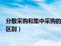 分散采購和集中采購的區(qū)別和聯(lián)系（分散采購和集中采購的區(qū)別）