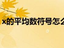 x的平均數(shù)符號(hào)怎么打wps(x的平均數(shù)符號(hào)) x的平均數(shù)符號(hào)怎么打wps(x的平均數(shù)符號(hào))