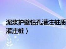 泥漿護(hù)壁鉆孔灌注樁質(zhì)量檢驗(yàn)的主控項(xiàng)目為(泥漿護(hù)壁鉆孔灌注樁) 泥漿護(hù)壁鉆孔灌注樁質(zhì)量檢驗(yàn)的主控項(xiàng)目為(泥漿護(hù)壁鉆孔灌注樁)