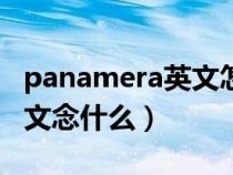 panamera英文怎么讀（Panamera翻譯成中文念什么）