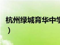 杭州綠城育華中學(xué)怎么樣（杭州綠城育華中學(xué)）