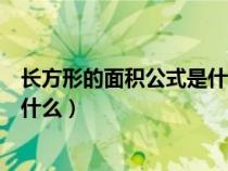 長方形的面積公式是什么三年級下冊(長方形的面積公式是什么) 長方形的面積公式是什么三年級下冊(長方形的面積公式是什么)
