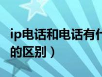ip電話和電話有什么區(qū)別（ip電話和普通電話的區(qū)別）