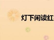 燈下閑讀紅袖添香（紅柚添香）