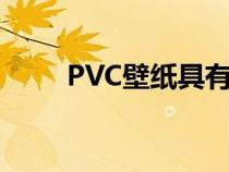 PVC壁紙具有哪些特性（pvc壁紙）