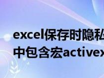 excel保存時(shí)隱私問(wèn)題(隱私問(wèn)題警告此文檔中包含宏activex) excel保存時(shí)隱私問(wèn)題(隱私問(wèn)題警告此文檔中包含宏activex)