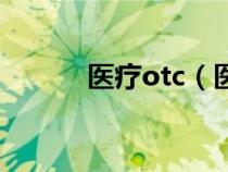 醫(yī)療otc（醫(yī)藥otc是什么意思）