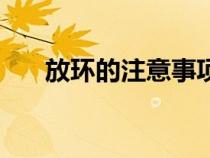 放環(huán)的注意事項(xiàng)和危害(放環(huán)的危害) 放環(huán)的注意事項(xiàng)和危害(放環(huán)的危害)