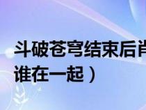 斗破蒼穹結(jié)束后肖炎呢（斗破蒼穹結(jié)局消炎跟誰(shuí)在一起）