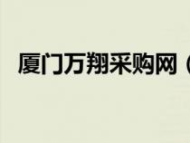 廈門萬翔采購網(wǎng)（廈門萬翔網(wǎng)上商城官網(wǎng)）