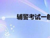 輔警考試一般在幾月（輔警考試）
