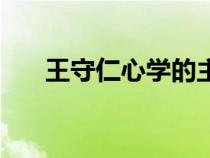 王守仁心學(xué)的主要內(nèi)容(王守仁心學(xué)) 王守仁心學(xué)的主要內(nèi)容(王守仁心學(xué))