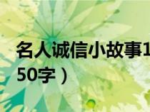 名人誠信小故事100字簡短（名人誠信小故事50字）