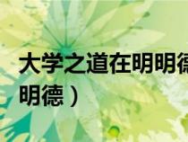 大學(xué)之道在明明德原文和譯文（大學(xué)之道在明明德）