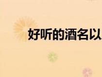 好聽(tīng)的酒名以及含義（好聽(tīng)的酒名）