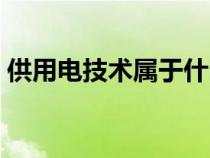 供用電技術(shù)屬于什么專業(yè)類別（供用電技術(shù)）