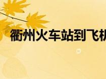 衢州火車站到飛機場有多遠（衢州火車站）