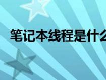 筆記本線程是什么意思（線程是什么意思）