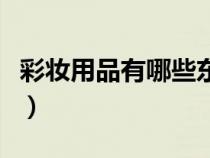 彩妝用品有哪些東西（彩妝用品有哪些全面點）