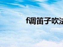 f調(diào)笛子吹法(f調(diào)笛子指法表) f調(diào)笛子吹法(f調(diào)笛子指法表)