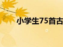 小學(xué)生75首古詩(shī)(關(guān)于學(xué)習(xí)的古詩(shī)) 小學(xué)生75首古詩(shī)(關(guān)于學(xué)習(xí)的古詩(shī))