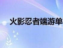 火影忍者端游單機(jī)（火影忍者大型單機(jī)）
