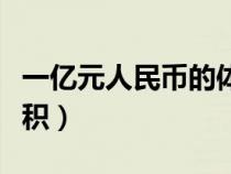 一億元人民幣的體積是多少（一億元人民幣體積）