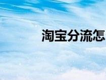 淘寶分流怎么操作（淘寶分流）