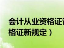 會(huì)計(jì)從業(yè)資格證管理辦法2021(會(huì)計(jì)從業(yè)資格證新規(guī)定) 會(huì)計(jì)從業(yè)資格證管理辦法2021(會(huì)計(jì)從業(yè)資格證新規(guī)定)