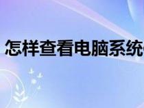 怎樣查看電腦系統(tǒng)信息（怎樣查看電腦系統(tǒng)）