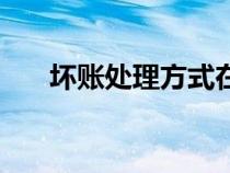 壞賬處理方式在哪里設(shè)置（壞賬處理）