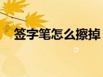 簽字筆怎么擦掉 白板（簽字筆怎么擦掉）
