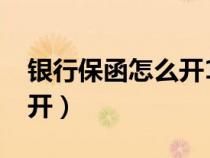 銀行保函怎么開1000萬存款（銀行保函怎么開）