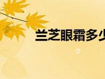 蘭芝眼霜多少錢一瓶（蘭芝眼霜）