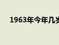 1963年今年幾歲了（1963年今年幾歲）
