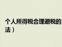個人所得稅合理避稅的10種方法（個人所得稅合理避稅的方法）