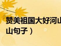 贊美祖國大好河山句子簡短（贊美祖國大好河山句子）
