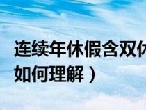 連續(xù)年休假含雙休日嗎（年假標(biāo)準(zhǔn)中連續(xù)工作如何理解）