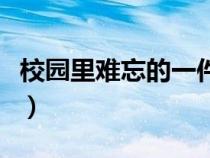 校園里難忘的一件事兒（校園里難忘的一件事）