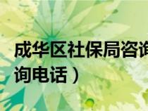 成華區(qū)社保局咨詢(xún)電話號(hào)碼（成華區(qū)社保局咨詢(xún)電話）